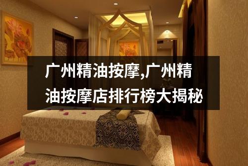 广州精油按摩,广州精油按摩店排行榜大揭秘