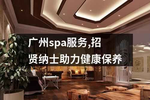 广州spa服务,招贤纳士助力健康保养