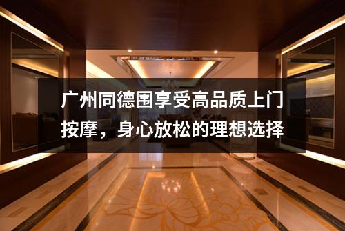 广州同德围享受高品质上门按摩，身心放松的理想选择