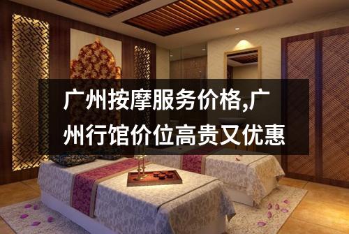 广州按摩服务价格,广州行馆价位高贵又优惠