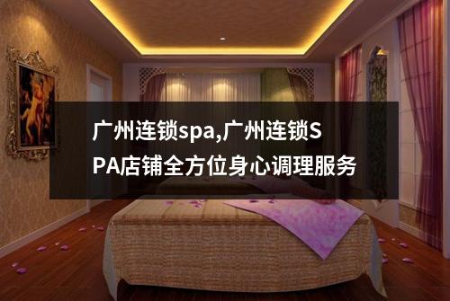 广州连锁spa,广州连锁SPA店铺全方位身心调理服务