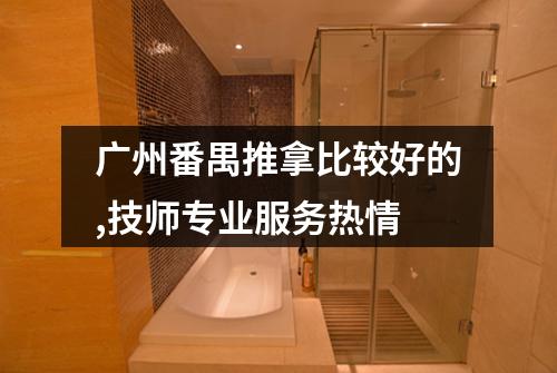 广州番禺推拿比较好的,技师专业服务热情