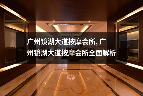 广州镜湖大道按摩会所, 广州镜湖大道按摩会所全面解析