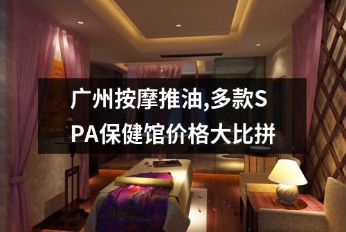 广州按摩推油,多款SPA保健馆价格大比拼