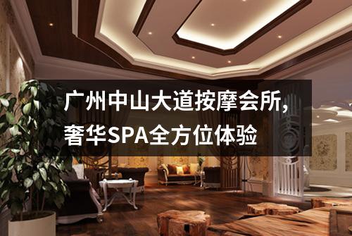 广州中山大道按摩会所,奢华SPA全方位体验