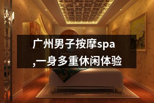 广州男子按摩spa,一身多重休闲体验