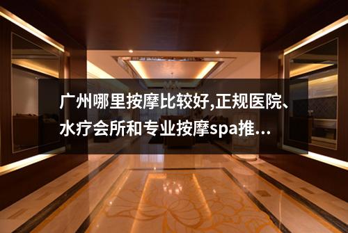 广州哪里按摩比较好,正规医院、水疗会所和专业按摩spa推荐