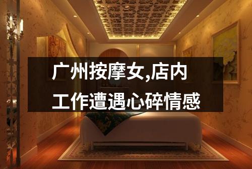 广州按摩女,店内工作遭遇心碎情感