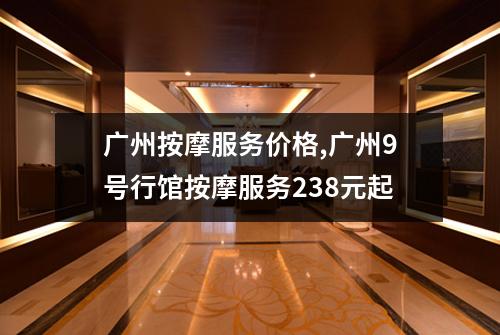 广州按摩服务价格,广州9号行馆按摩服务238元起
