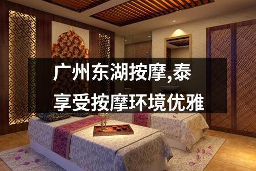 广州东湖按摩,泰享受按摩环境优雅