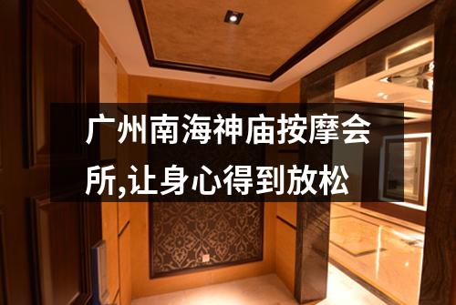 广州南海神庙按摩会所,让身心得到放松