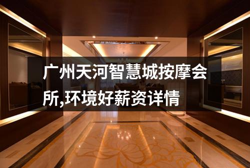 广州天河智慧城按摩会所,环境好薪资详情