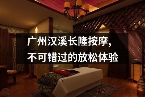 广州汉溪长隆按摩,不可错过的放松体验