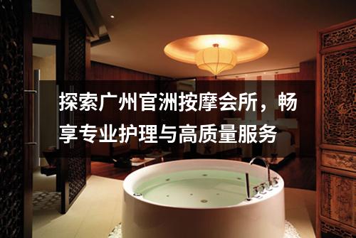 探索广州官洲按摩会所，畅享专业护理与高质量服务