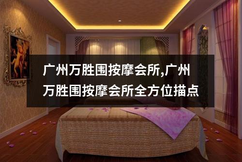 广州万胜围按摩会所,广州万胜围按摩会所全方位描点
