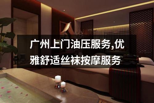 广州上门油压服务,优雅舒适丝袜按摩服务