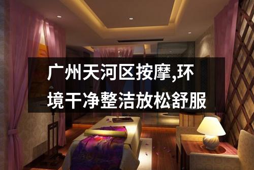 广州天河区按摩,环境干净整洁放松舒服