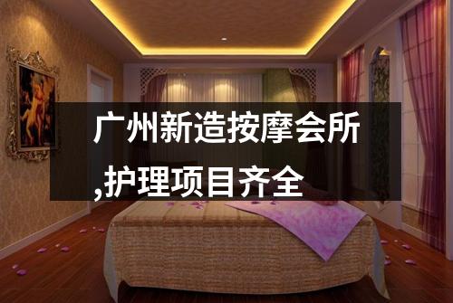 广州新造按摩会所,护理项目齐全