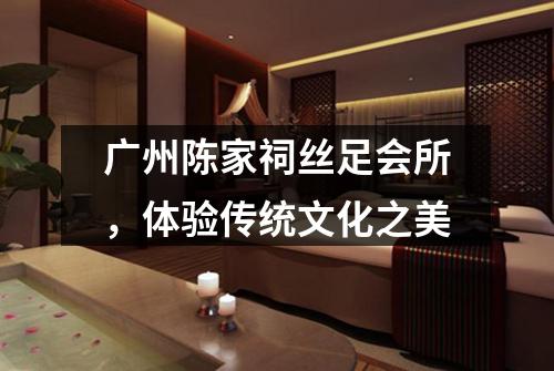 广州陈家祠丝足会所，体验传统文化之美