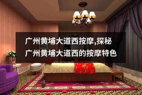 广州黄埔大道西按摩,探秘广州黄埔大道西的按摩特色
