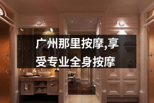 广州那里按摩,享受专业全身按摩