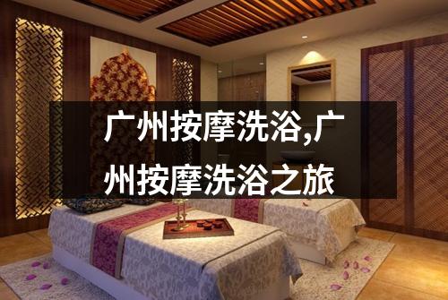 广州按摩洗浴,广州按摩洗浴之旅