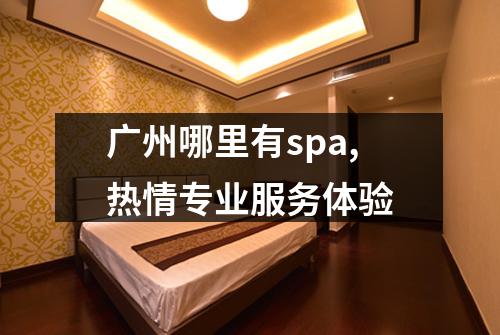 广州哪里有spa,热情专业服务体验