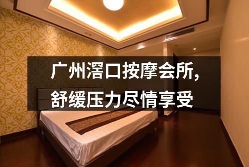 广州滘口按摩会所,舒缓压力尽情享受