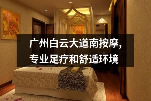 广州白云大道南按摩,专业足疗和舒适环境