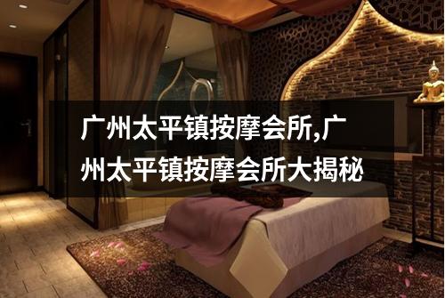 广州太平镇按摩会所,广州太平镇按摩会所大揭秘