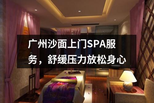 广州沙面上门SPA服务，舒缓压力放松身心
