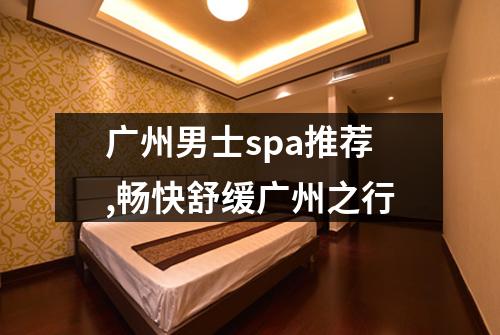 广州男士spa推荐,畅快舒缓广州之行