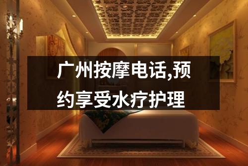 广州按摩电话,预约享受水疗护理