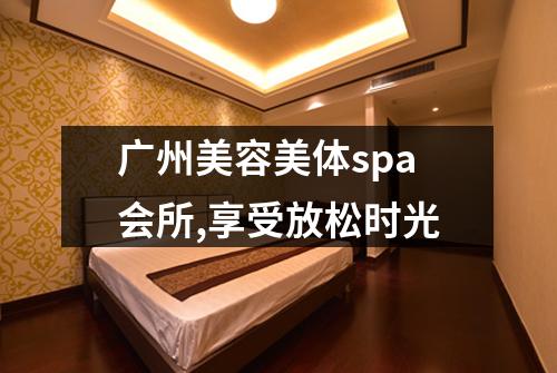 广州美容美体spa会所,享受放松时光