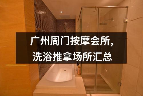 广州周门按摩会所, 洗浴推拿场所汇总