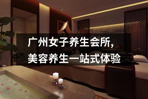 广州女子养生会所,美容养生一站式体验
