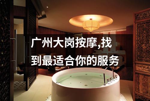 广州大岗按摩,找到最适合你的服务