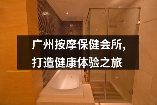 广州按摩保健会所,打造健康体验之旅
