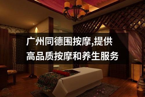 广州同德围按摩,提供高品质按摩和养生服务