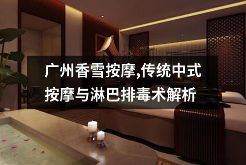 广州香雪按摩,传统中式按摩与淋巴排毒术解析