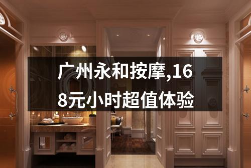 广州永和按摩,168元小时超值体验