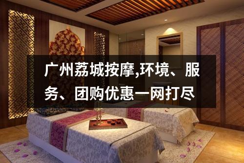 广州荔城按摩,环境、服务、团购优惠一网打尽