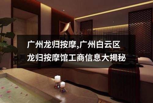 广州龙归按摩,广州白云区龙归按摩馆工商信息大揭秘