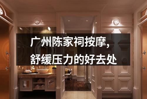 广州陈家祠按摩,舒缓压力的好去处