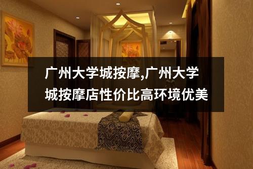 广州大学城按摩,广州大学城按摩店性价比高环境优美