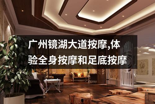 广州镜湖大道按摩,体验全身按摩和足底按摩