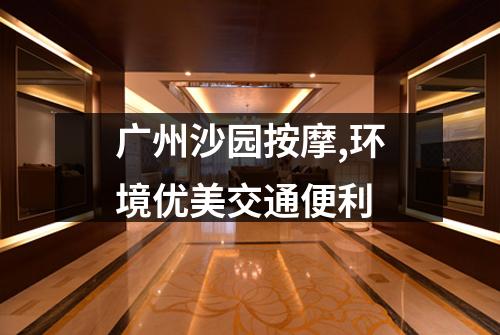 广州沙园按摩,环境优美交通便利
