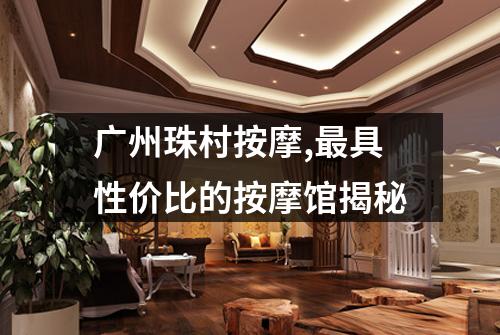 广州珠村按摩,最具性价比的按摩馆揭秘