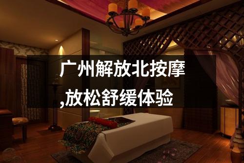 广州解放北按摩,放松舒缓体验