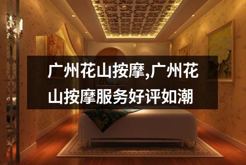 广州花山按摩,广州花山按摩服务好评如潮